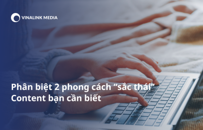 Phân biệt 2 phong cách “sắc thái” Content bạn cần biết